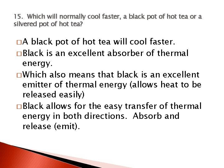 15. Which will normally cool faster, a black pot of hot tea or a
