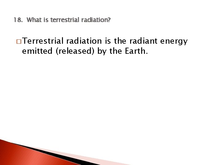 18. What is terrestrial radiation? � Terrestrial radiation is the radiant energy emitted (released)