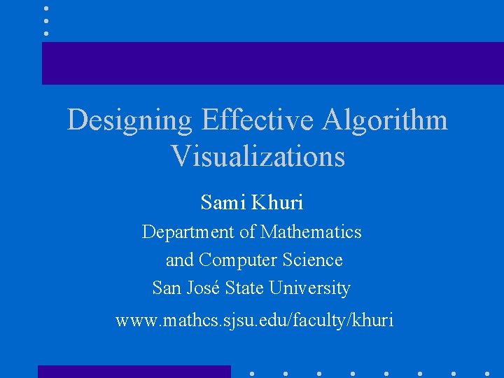 Designing Effective Algorithm Visualizations Sami Khuri Department of Mathematics and Computer Science San José