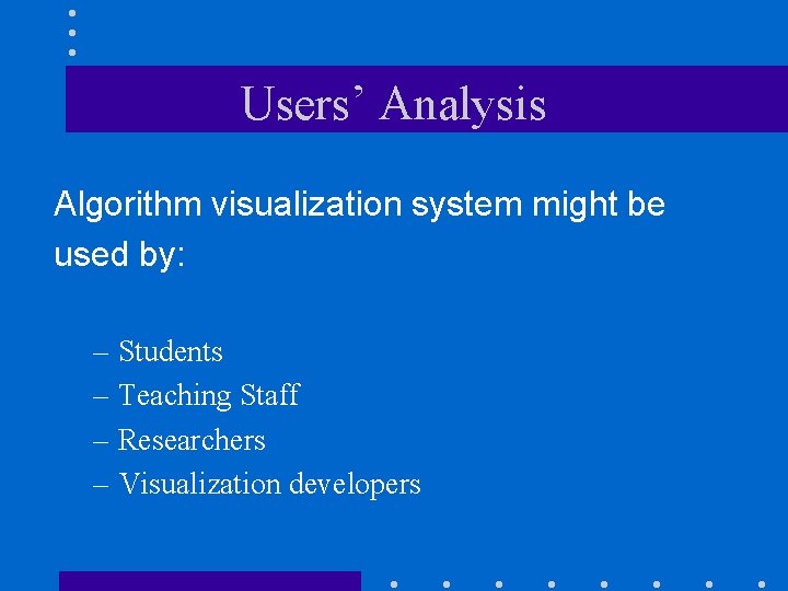 Users’ Analysis Algorithm visualization system might be used by: – Students – Teaching Staff