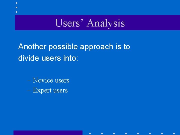 Users’ Analysis Another possible approach is to divide users into: – Novice users –