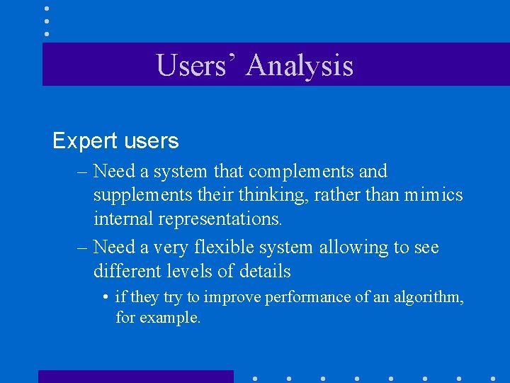 Users’ Analysis Expert users – Need a system that complements and supplements their thinking,