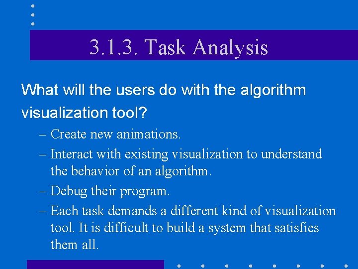 3. 1. 3. Task Analysis What will the users do with the algorithm visualization
