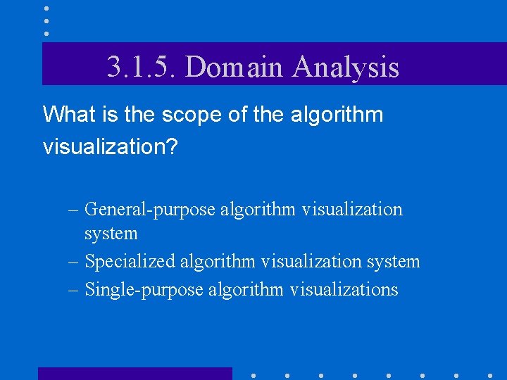 3. 1. 5. Domain Analysis What is the scope of the algorithm visualization? –