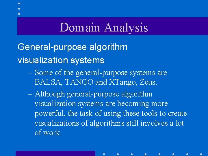 Domain Analysis General-purpose algorithm visualization systems – Some of the general-purpose systems are BALSA,