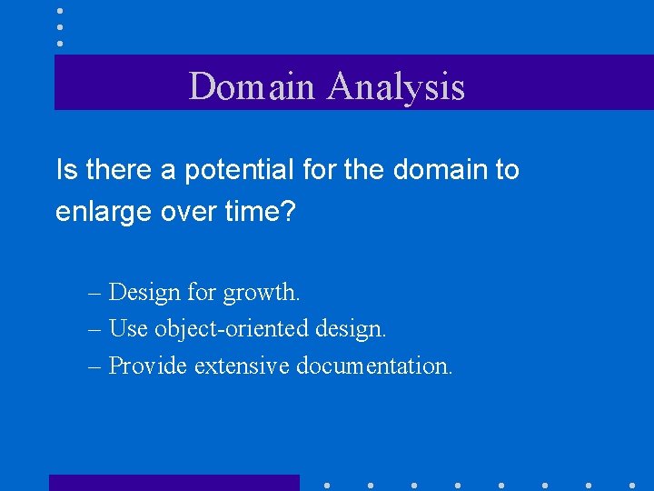 Domain Analysis Is there a potential for the domain to enlarge over time? –