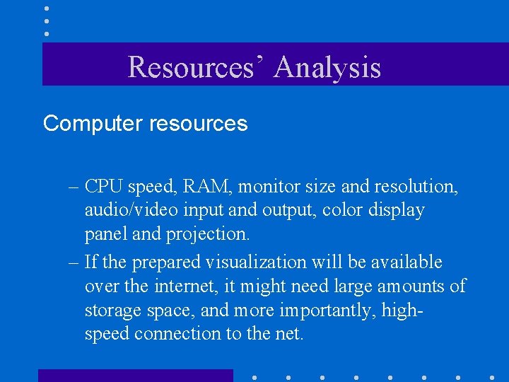 Resources’ Analysis Computer resources – CPU speed, RAM, monitor size and resolution, audio/video input