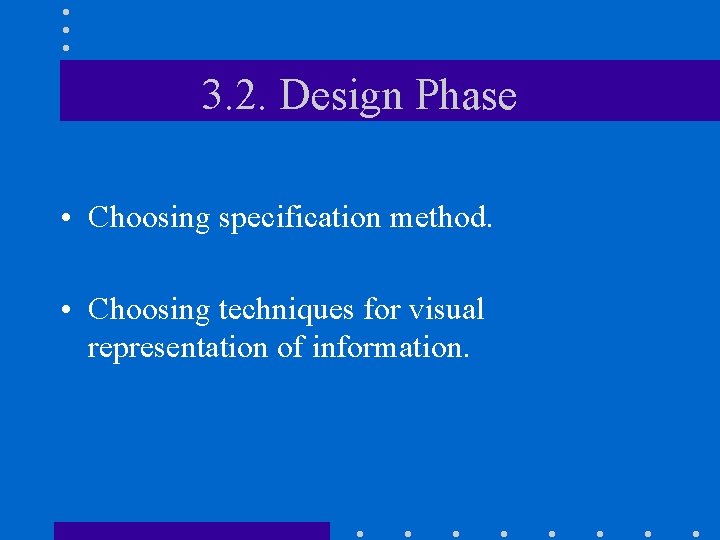 3. 2. Design Phase • Choosing specification method. • Choosing techniques for visual representation