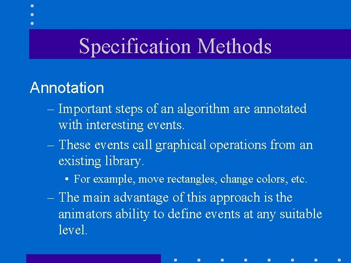 Specification Methods Annotation – Important steps of an algorithm are annotated with interesting events.