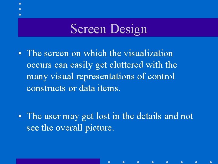 Screen Design • The screen on which the visualization occurs can easily get cluttered