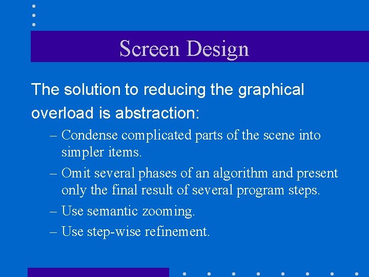 Screen Design The solution to reducing the graphical overload is abstraction: – Condense complicated