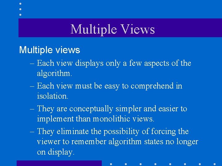 Multiple Views Multiple views – Each view displays only a few aspects of the