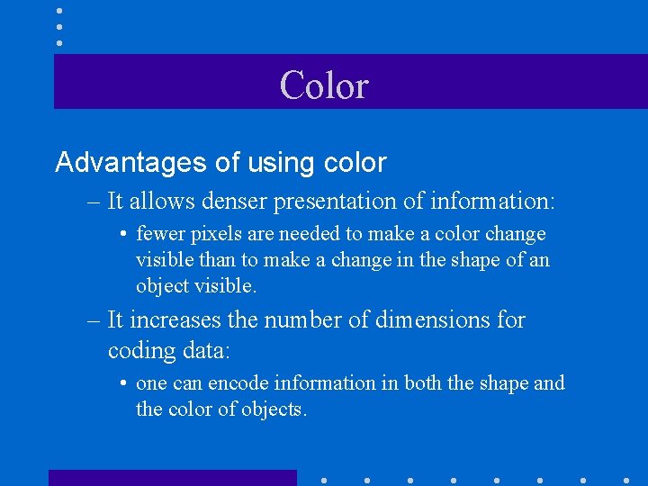 Color Advantages of using color – It allows denser presentation of information: • fewer