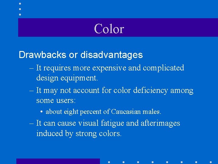 Color Drawbacks or disadvantages – It requires more expensive and complicated design equipment. –