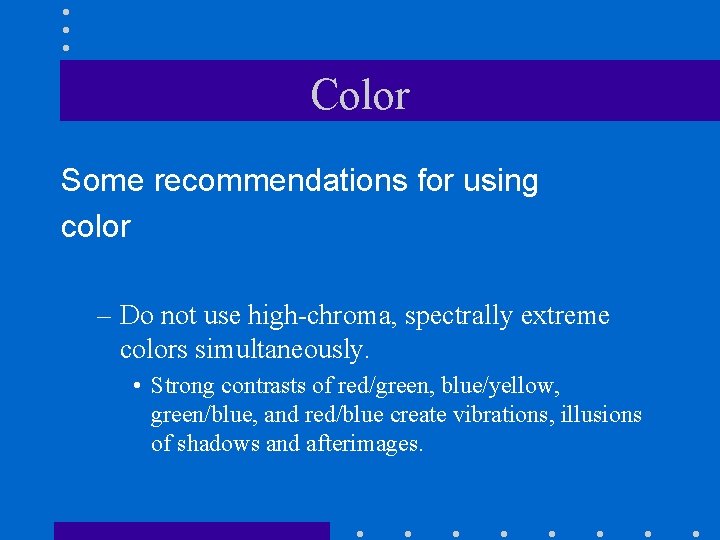 Color Some recommendations for using color – Do not use high-chroma, spectrally extreme colors
