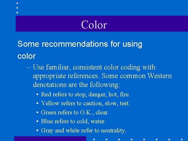 Color Some recommendations for using color – Use familiar, consistent color coding with appropriate