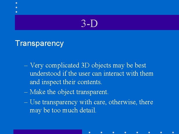 3 -D Transparency – Very complicated 3 D objects may be best understood if