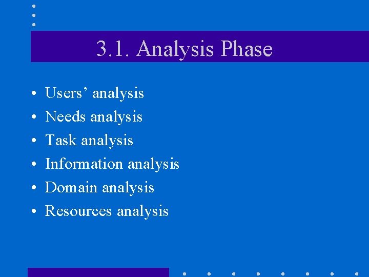 3. 1. Analysis Phase • • • Users’ analysis Needs analysis Task analysis Information