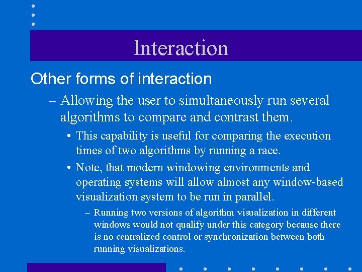 Interaction Other forms of interaction – Allowing the user to simultaneously run several algorithms