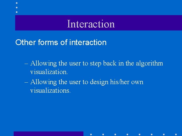Interaction Other forms of interaction – Allowing the user to step back in the