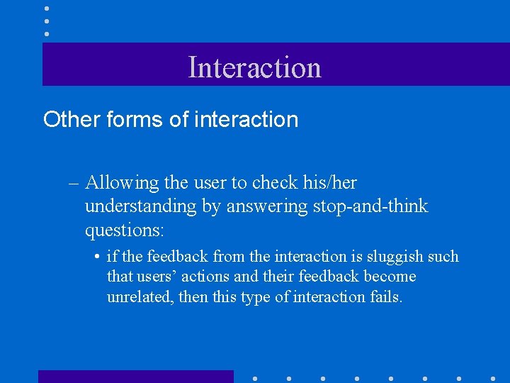 Interaction Other forms of interaction – Allowing the user to check his/her understanding by