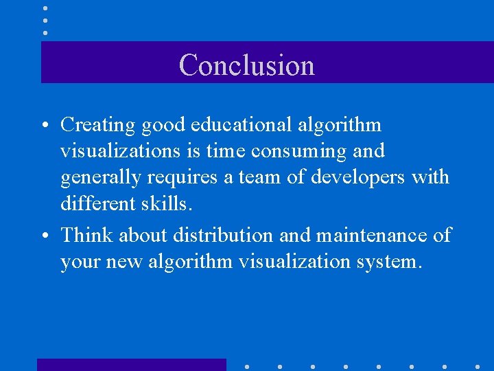 Conclusion • Creating good educational algorithm visualizations is time consuming and generally requires a