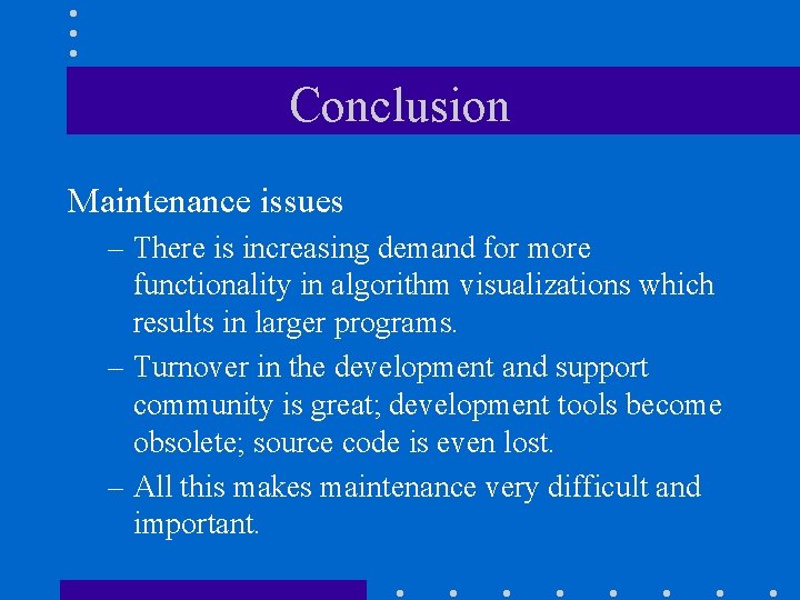 Conclusion Maintenance issues – There is increasing demand for more functionality in algorithm visualizations