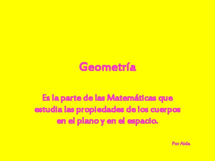 Geometría Es la parte de las Matemáticas que estudia las propiedades de los cuerpos