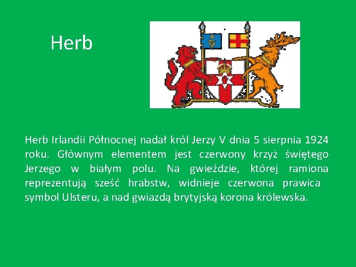 Herb Irlandii Północnej nadał król Jerzy V dnia 5 sierpnia 1924 roku. Głównym elementem