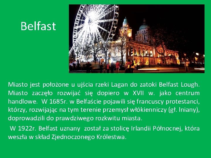 Belfast Miasto jest położone u ujścia rzeki Lagan do zatoki Belfast Lough. Miasto zaczęło