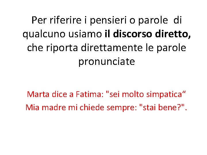 Per riferire i pensieri o parole di qualcuno usiamo il discorso diretto, che riporta