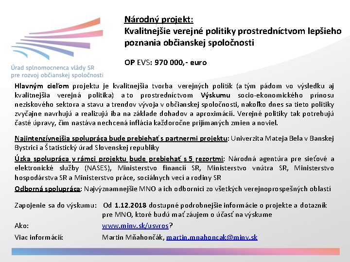 Národný projekt: Kvalitnejšie verejné politiky prostredníctvom lepšieho poznania občianskej spoločnosti OP EVS: 970 000,
