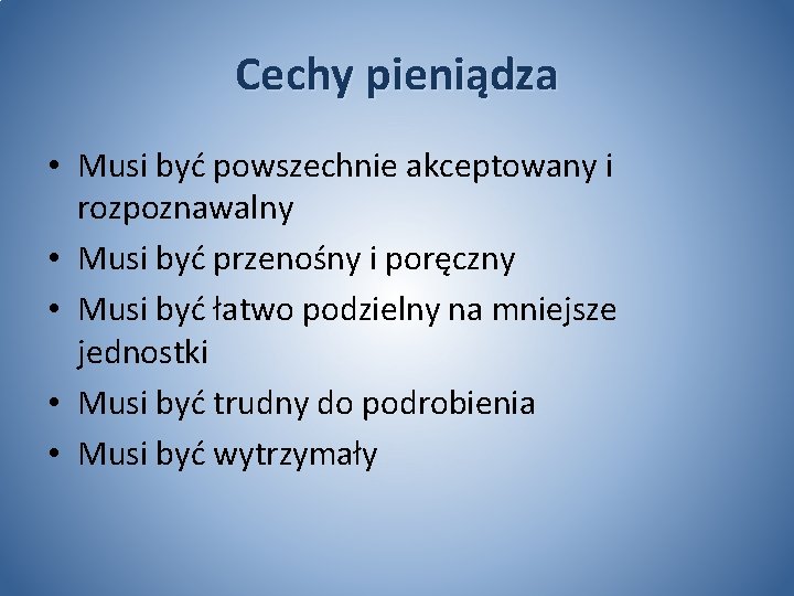 Cechy pieniądza • Musi być powszechnie akceptowany i rozpoznawalny • Musi być przenośny i