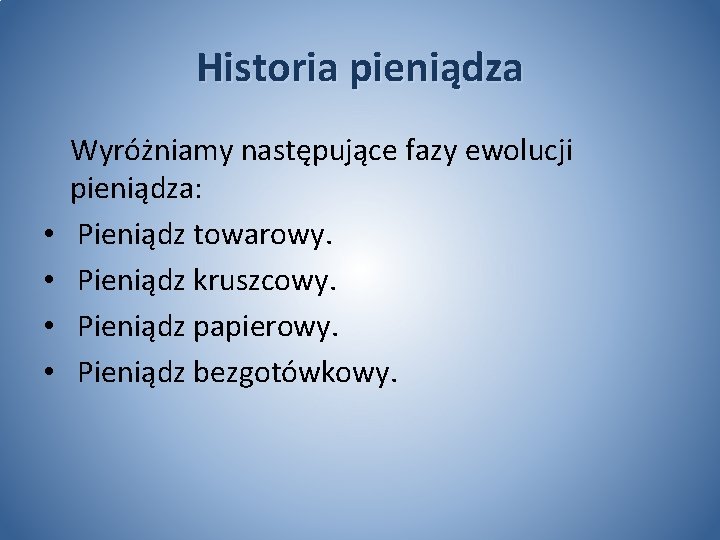 Historia pieniądza • • Wyróżniamy następujące fazy ewolucji pieniądza: Pieniądz towarowy. Pieniądz kruszcowy. Pieniądz