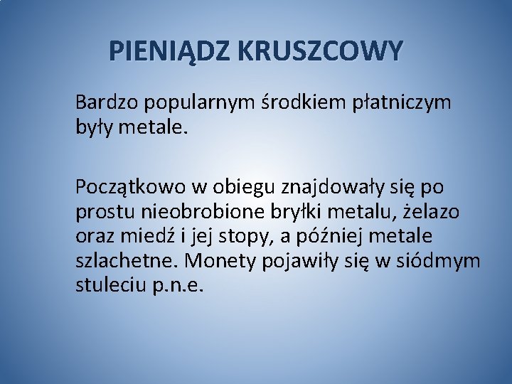 PIENIĄDZ KRUSZCOWY Bardzo popularnym środkiem płatniczym były metale. Początkowo w obiegu znajdowały się po