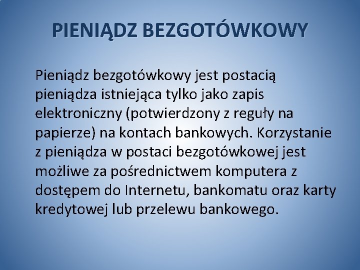 PIENIĄDZ BEZGOTÓWKOWY Pieniądz bezgotówkowy jest postacią pieniądza istniejąca tylko jako zapis elektroniczny (potwierdzony z