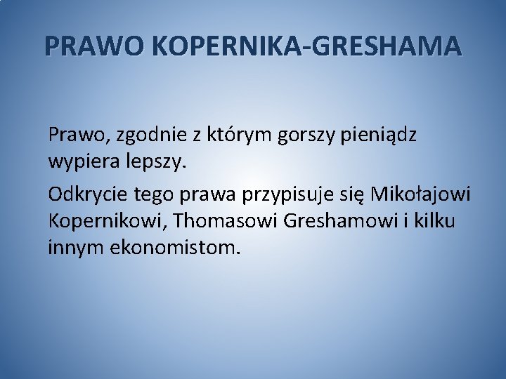 PRAWO KOPERNIKA-GRESHAMA Prawo, zgodnie z którym gorszy pieniądz wypiera lepszy. Odkrycie tego prawa przypisuje