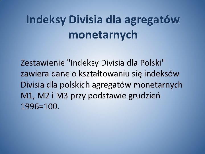 Indeksy Divisia dla agregatów monetarnych Zestawienie "Indeksy Divisia dla Polski" zawiera dane o kształtowaniu
