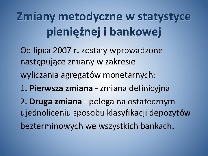 Zmiany metodyczne w statystyce pieniężnej i bankowej Od lipca 2007 r. zostały wprowadzone następujące