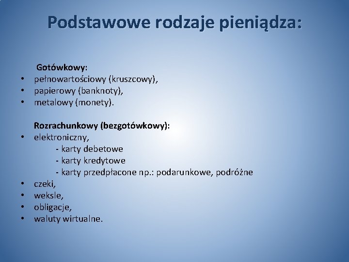 Podstawowe rodzaje pieniądza: Gotówkowy: • pełnowartościowy (kruszcowy), • papierowy (banknoty), • metalowy (monety). •