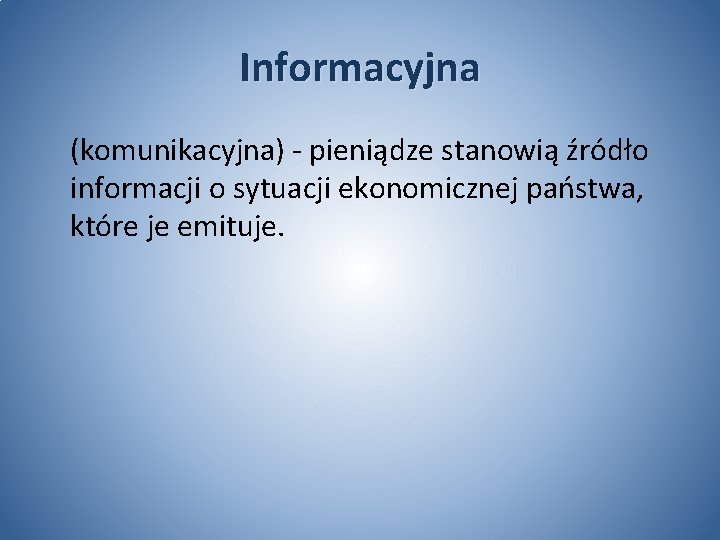 Informacyjna (komunikacyjna) - pieniądze stanowią źródło informacji o sytuacji ekonomicznej państwa, które je emituje.