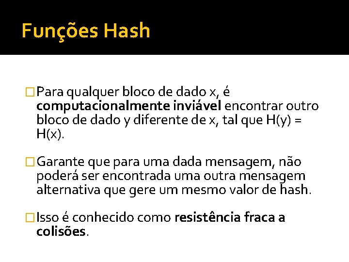 Funções Hash �Para qualquer bloco de dado x, é computacionalmente inviável encontrar outro bloco