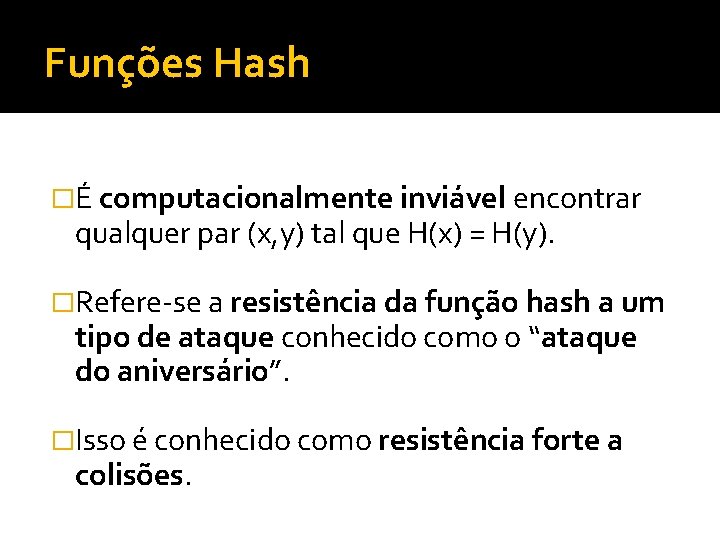 Funções Hash �É computacionalmente inviável encontrar qualquer par (x, y) tal que H(x) =