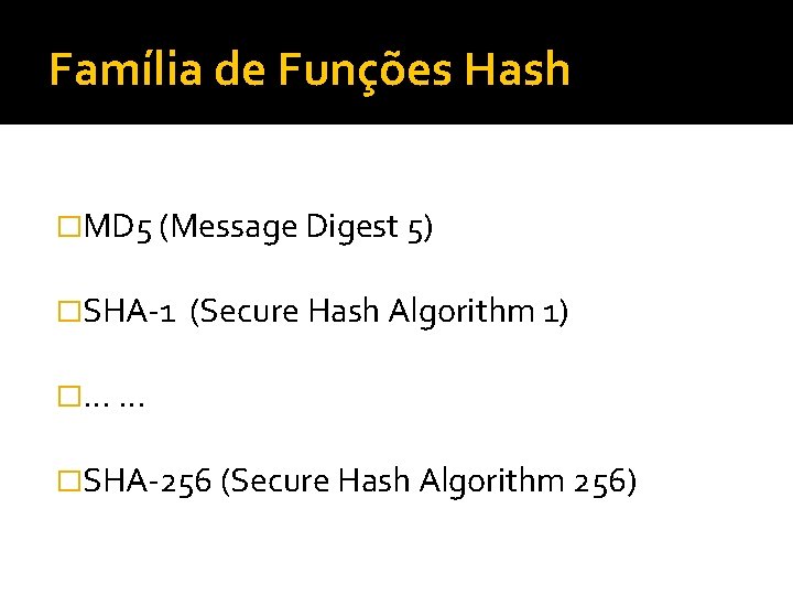 Família de Funções Hash �MD 5 (Message Digest 5) �SHA-1 (Secure Hash Algorithm 1)