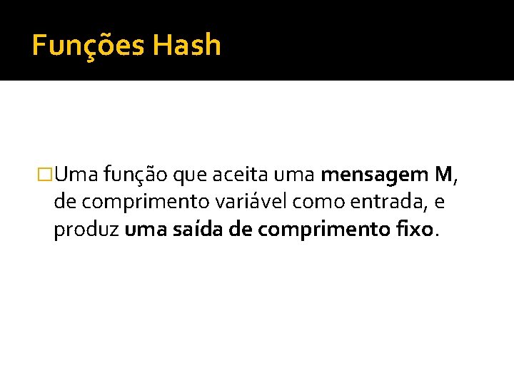 Funções Hash �Uma função que aceita uma mensagem M, de comprimento variável como entrada,