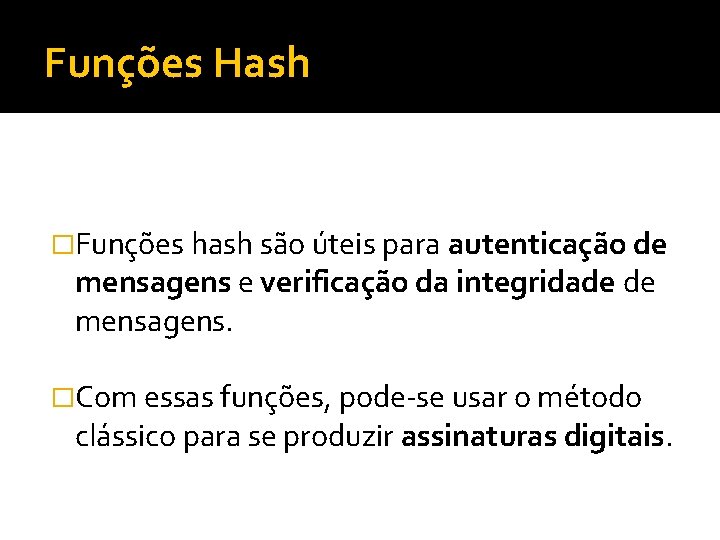 Funções Hash �Funções hash são úteis para autenticação de mensagens e verificação da integridade