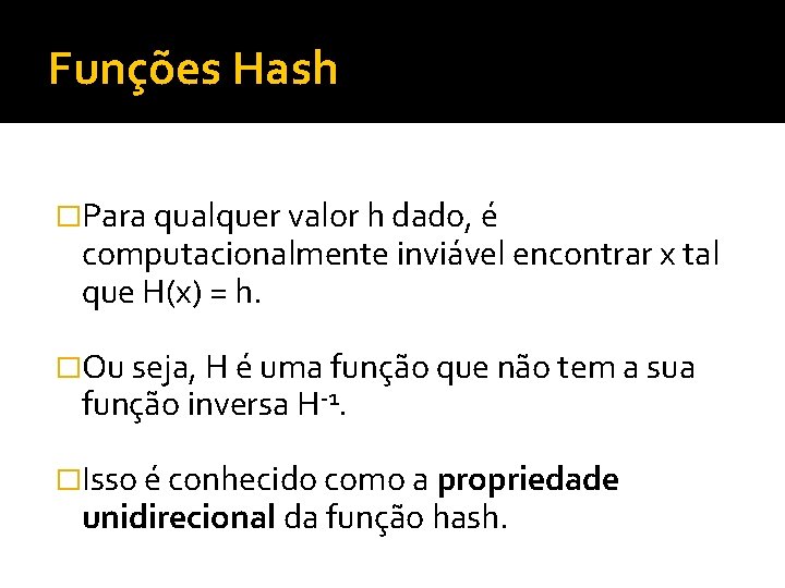 Funções Hash �Para qualquer valor h dado, é computacionalmente inviável encontrar x tal que