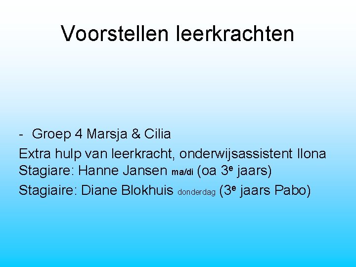 Voorstellen leerkrachten - Groep 4 Marsja & Cilia Extra hulp van leerkracht, onderwijsassistent Ilona