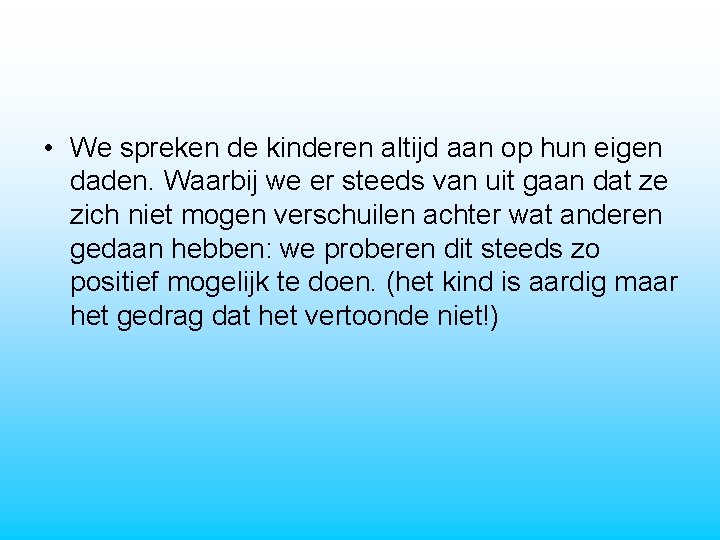  • We spreken de kinderen altijd aan op hun eigen daden. Waarbij we