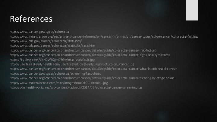 References http: //www. cancer. gov/types/colorectal http: //www. mdanderson. org/patient-and-cancer-information/cancer-types/colon-cancer/colorectal-full. jpg http: //www. cdc. gov/cancer/colorectal/statistics/race.
